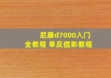 尼康d7000入门全教程 单反摄影教程